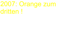 2007: Orange zum dritten !