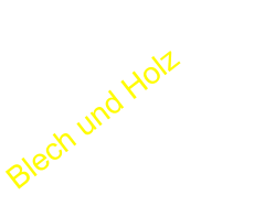 Blech und Holz