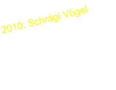 2010: Schrgi Vgel